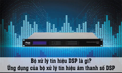 Bộ xử lý tín hiệu âm thanh DSP là gì? Vai trò trong  bộ dàn karaoke, sân khấu hội trường