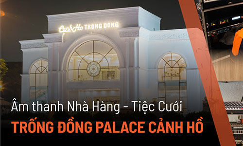 Âm thanh hội nghị tiệc cưới: nhà hàng Trống Đồng Palace Cảnh Hồ
