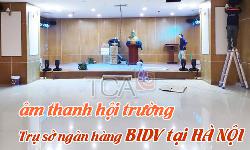 Bộ dàn âm thanh hội trường, ánh sáng sân khấu: Ngân hàng BIDV, HÀ NỘI