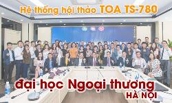Hệ thống hội thảo TOA TS-780: phòng họp trường đại học Ngoại thương HÀ NỘI