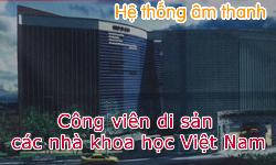 Hệ thống âm thanh Công viên di sản các nhà khoa học Việt Nam