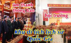 Hệ thống âm thanh thông báo, hội trường sân khấu: Khu di tích lịch sử Quốc Gia