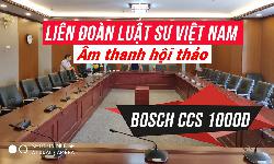 Lắp đặt âm thanh hội thảo, hội nghị Bosch CCS1000D:liên đoàn Luật Sư Việt Nam