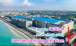 TCA lắp đặt hệ thống âm thanh thông báo nhà xưởng nhà máy Samsung Display Vietnam