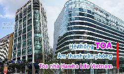 Hệ thống âm thanh TOA cho văn phòng công ty bảo hiểm Hanwha Life, TP. HCM