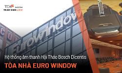 Hệ thống âm thanh hội thảo Bosch Dicentis : tòa nhà EuroWindow