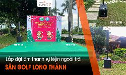 Hệ thống âm thanh sân khấu ngoài trời sân Golf Long Thành, Đồng Nai